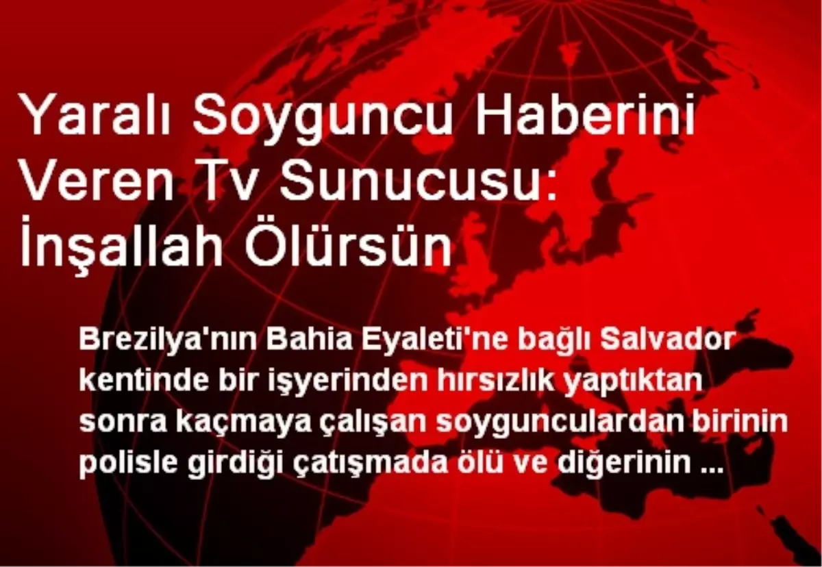 Yaralı Soyguncu Haberini Veren Tv Sunucusu: İnşallah Ölürsün