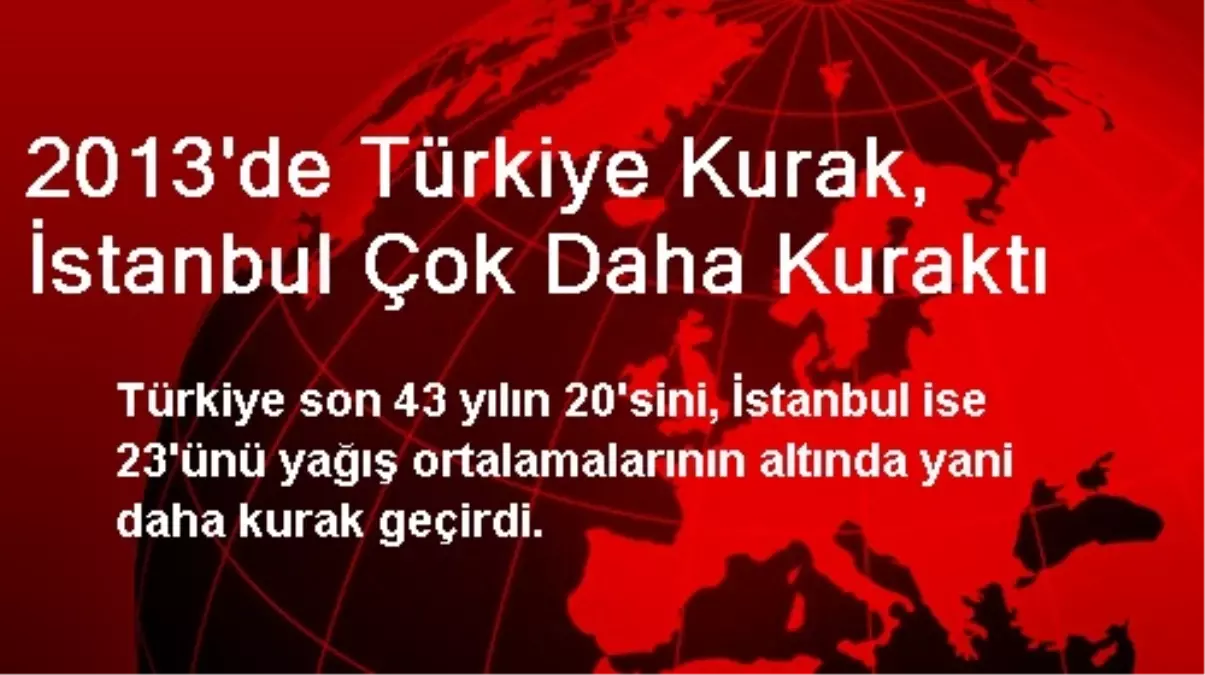 2013\'te Türkiye Kurak, İstanbul Çok Daha Kuraktı