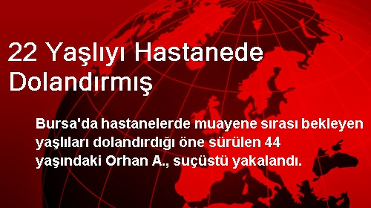 22 Yaşlıyı Hastanede Dolandırmış