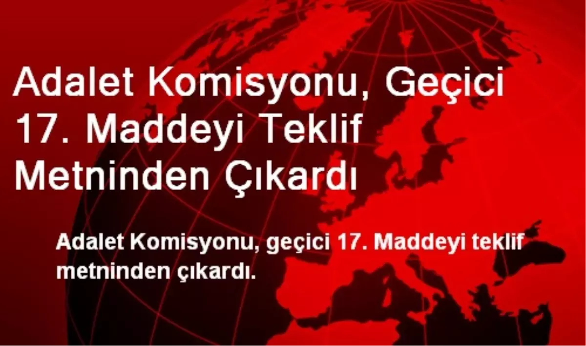 Adalet Komisyonu Geçici 17. Maddeyi Teklif Metninden Çıkardı