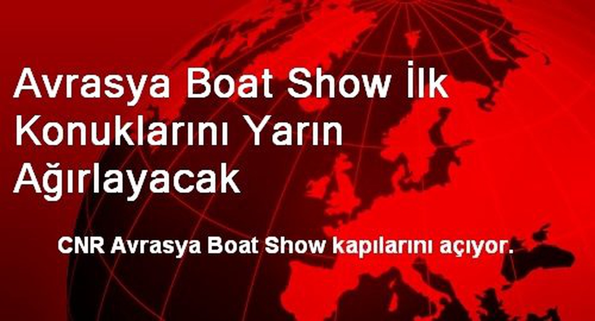 Avrasya Boat Show İlk Konuklarını Yarın Ağırlayacak