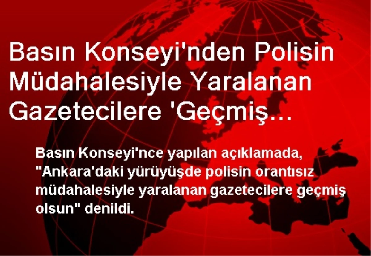 Basın Konseyi\'nden Polisin Müdahalesiyle Yaralanan Gazetecilere \'Geçmiş Olsun\' Mesajı