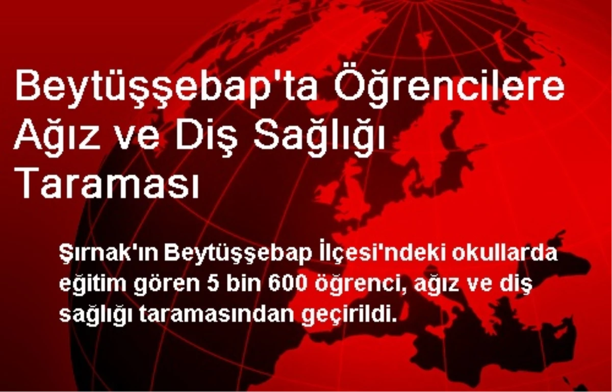 Beytüşşebap\'ta Öğrencilere Ağız ve Diş Sağlığı Taraması