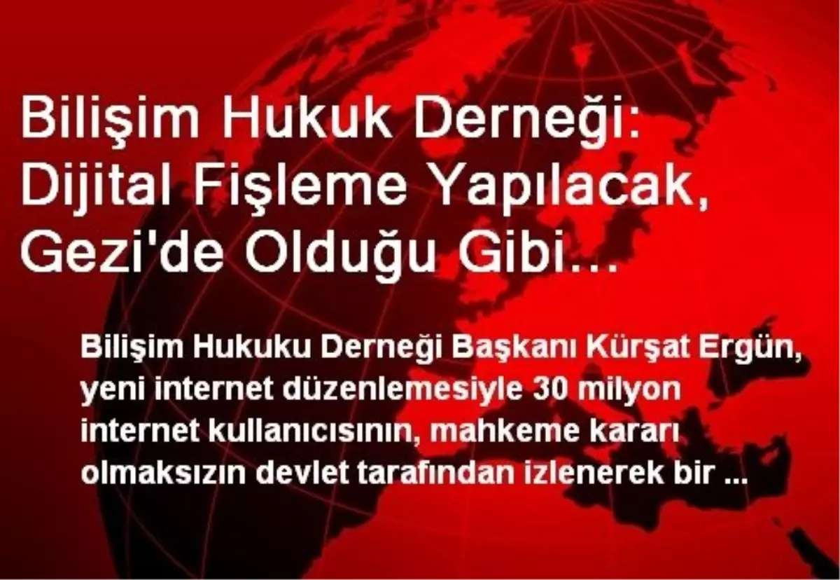 Bilişim Hukuk Derneği: Dijital Fişleme Yapılacak, Gezi\'de Olduğu Gibi Protestolar Başlayabilir