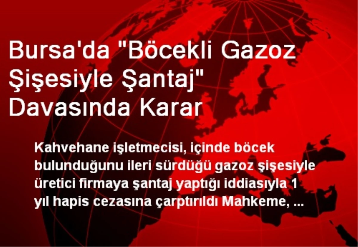 Bursa\'da "Böcekli Gazoz Şişesiyle Şantaj" Davasında Karar