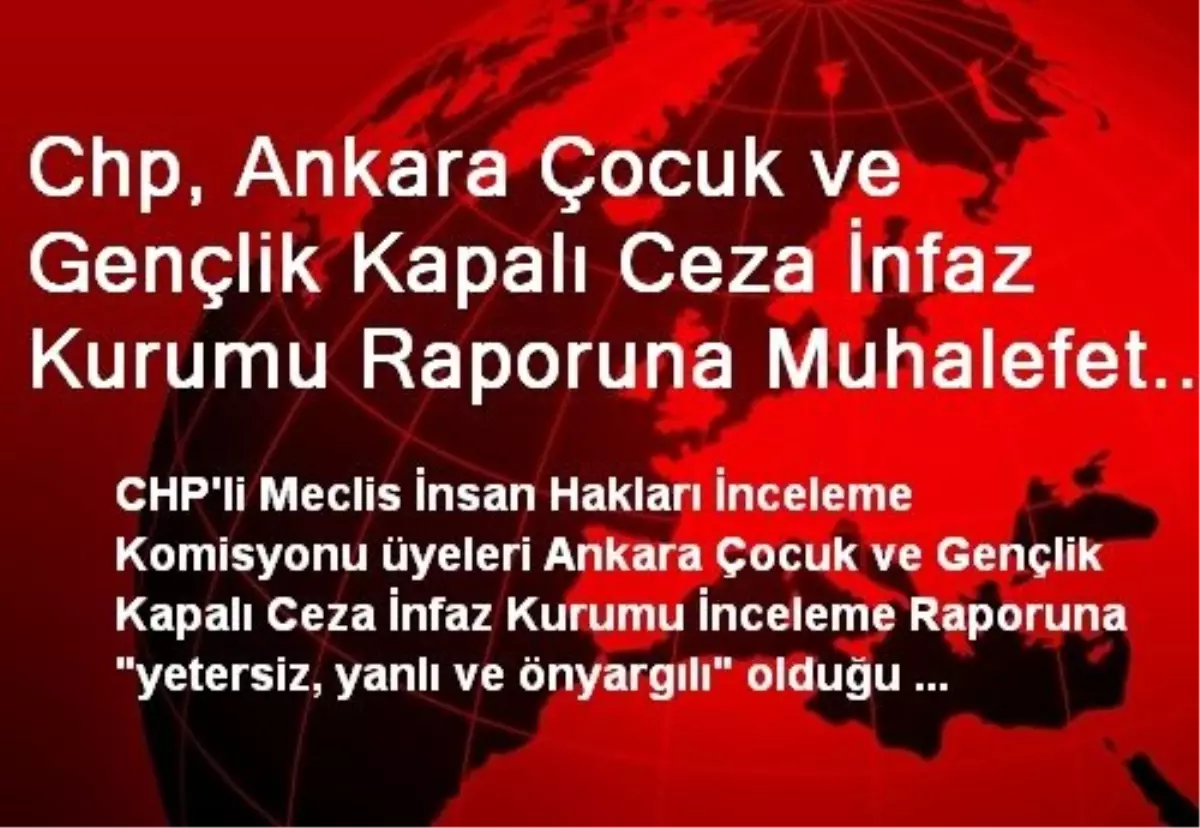 Chp, Ankara Çocuk ve Gençlik Kapalı Ceza İnfaz Kurumu Raporuna Muhalefet Şerhi Koydu: Yetersiz,...