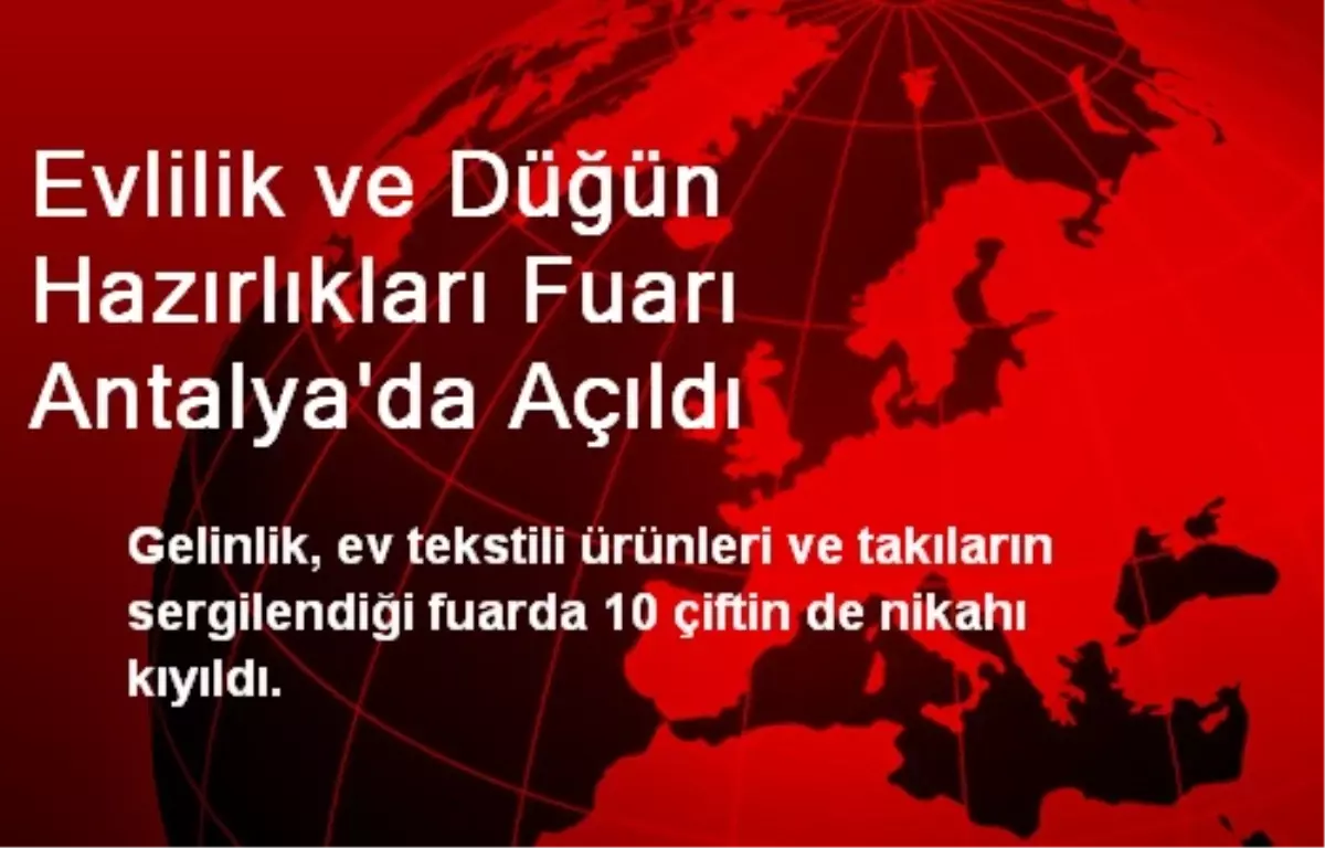 Evlilik ve Düğün Hazırlıkları Fuarı Antalya\'da Açıldı