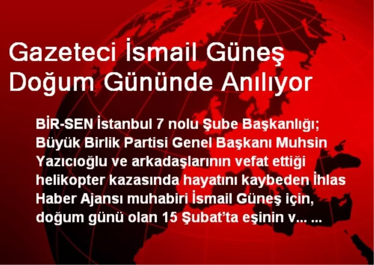 Gazeteci İsmail Güneş Doğum Gününde Anılıyor