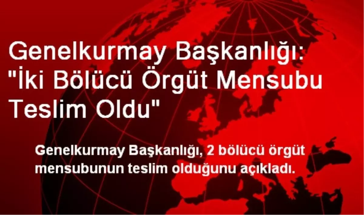 Genelkurmay Başkanlığı: "İki Bölücü Örgüt Mensubu Teslim Oldu"