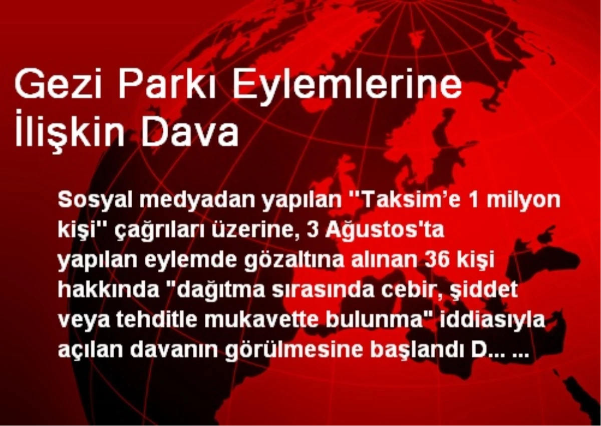 3 Ağustos\'taki Gezi Parkı Eylemlerine İlişkin Dava Görülüyor