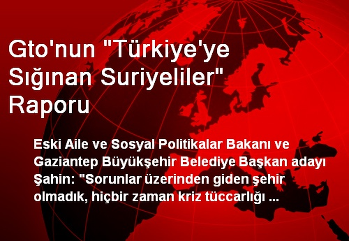 Gto\'nun "Türkiye\'ye Sığınan Suriyeliler" Raporu