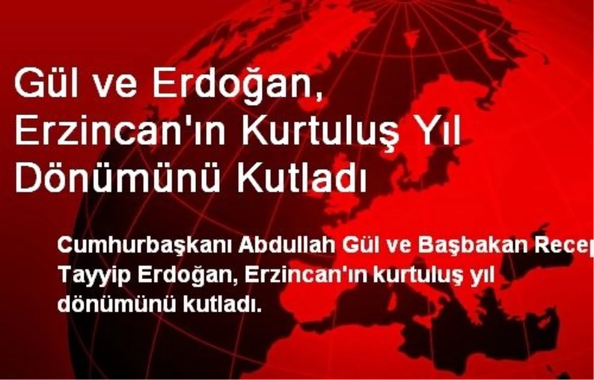 Gül ve Erdoğan, Erzincan\'ın Kurtuluş Yıl Dönümünü Kutladı