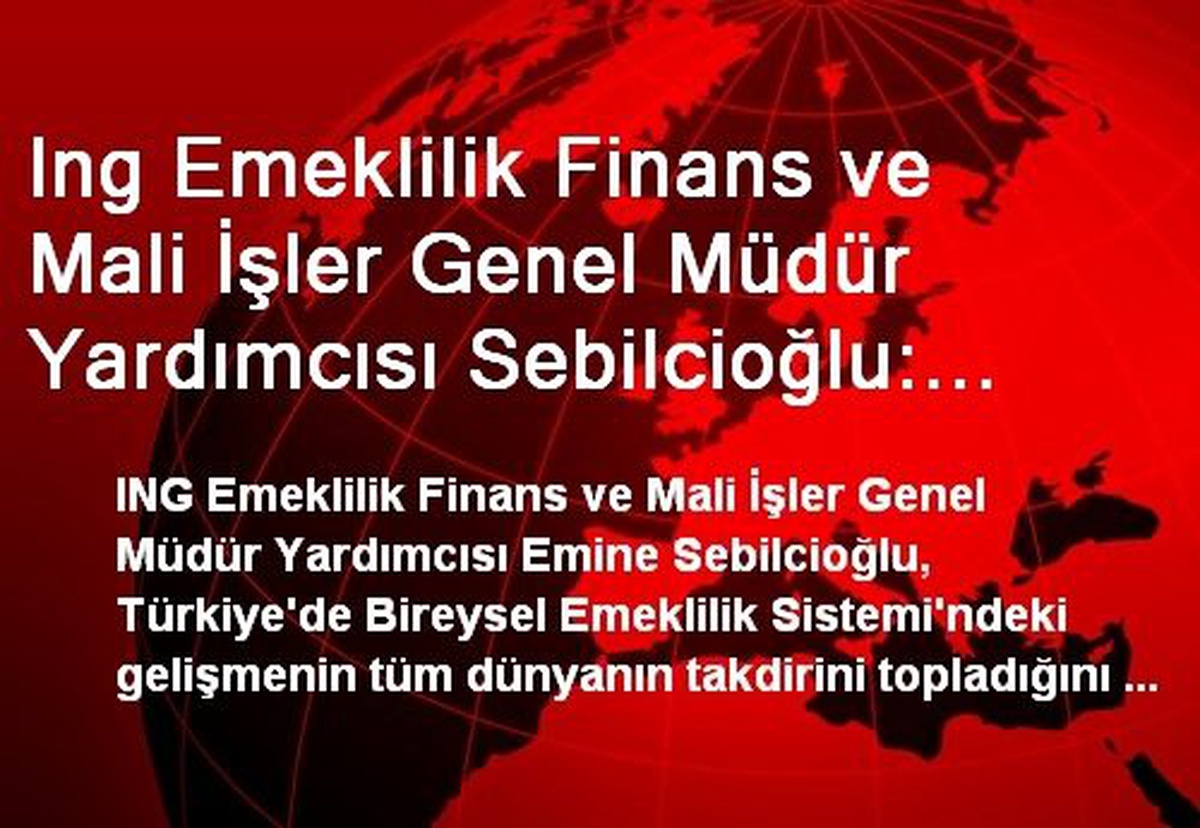 Ing Emeklilik Finans ve Mali İşler Genel Müdür Yardımcısı Sebilcioğlu: Bes, 2014 Yılında da...