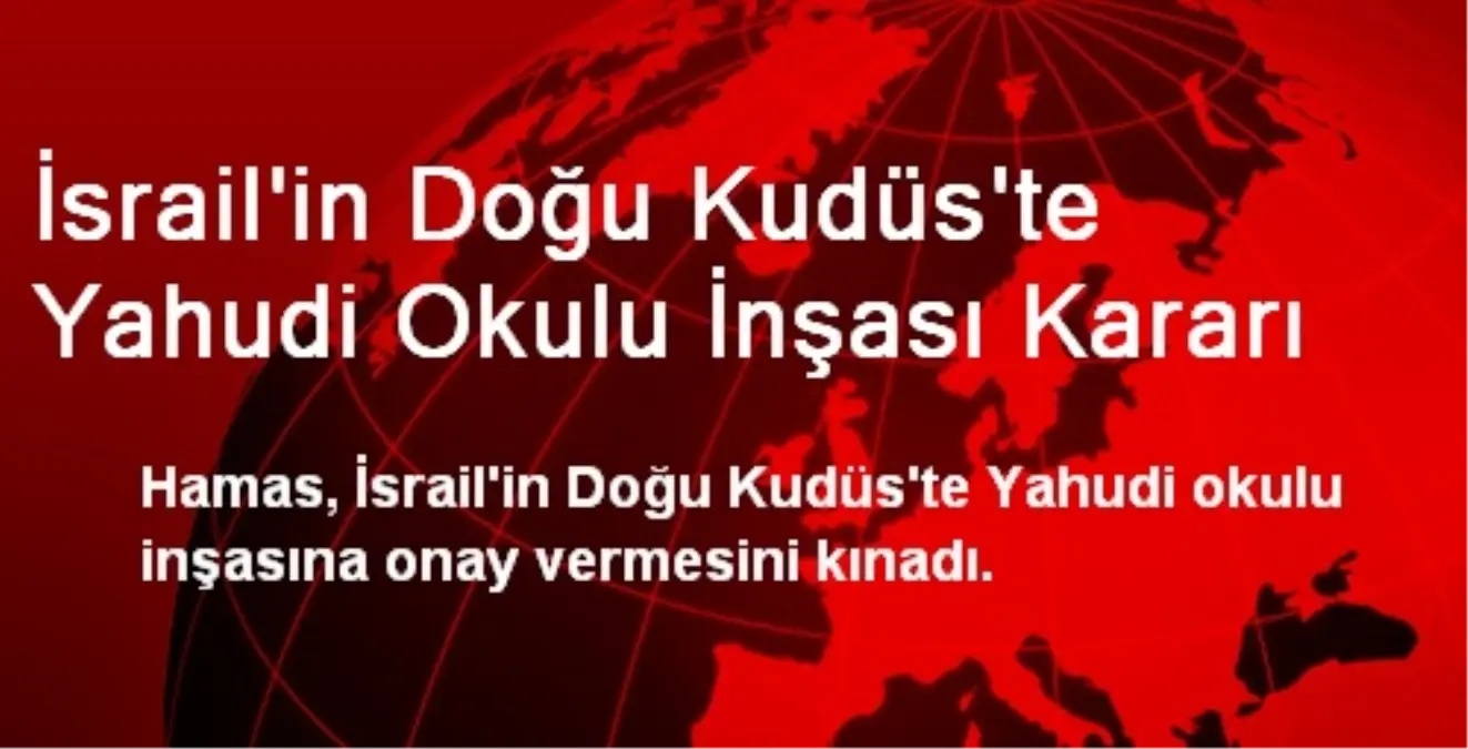 İsrail\'in Doğu Kudüs\'te Yahudi Okulu İnşası Kararı