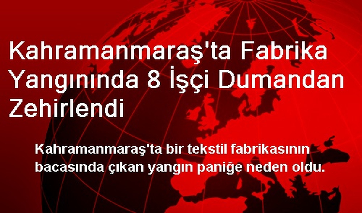 Kahramanmaraş\'ta Fabrika Yangınında 8 İşçi Dumandan Zehirlendi