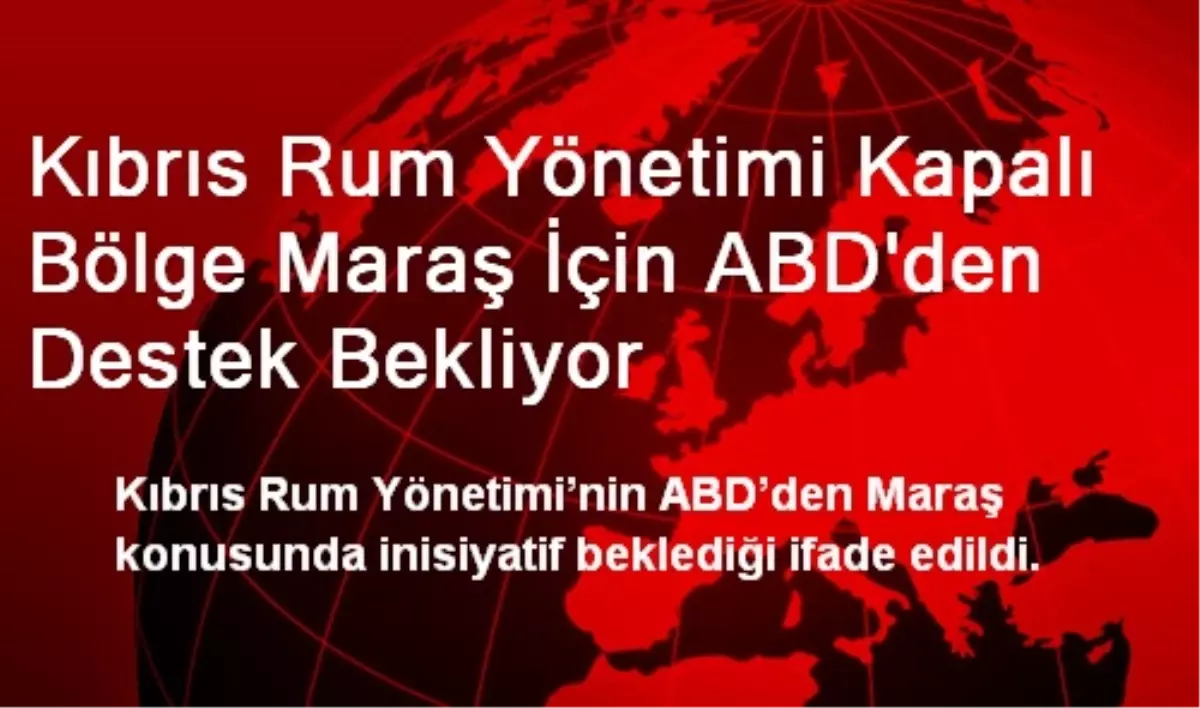 Kıbrıs Rum Yönetimi Kapalı Bölge Maraş İçin ABD\'den Destek Bekliyor