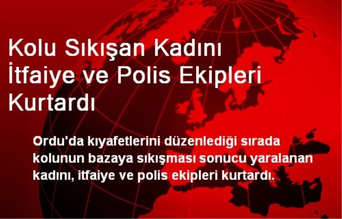 Kolu Sıkışan Kadını İtfaiye ve Polis Ekipleri Kurtardı