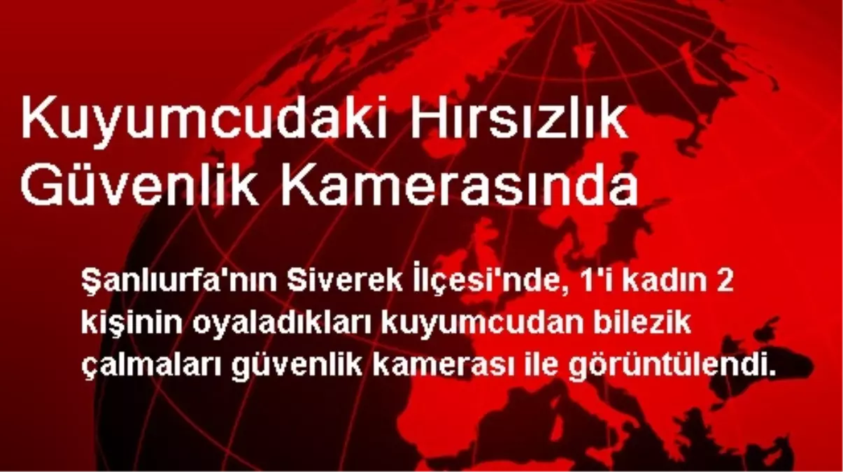 Kuyumcudaki Hırsızlık Güvenlik Kamerasında