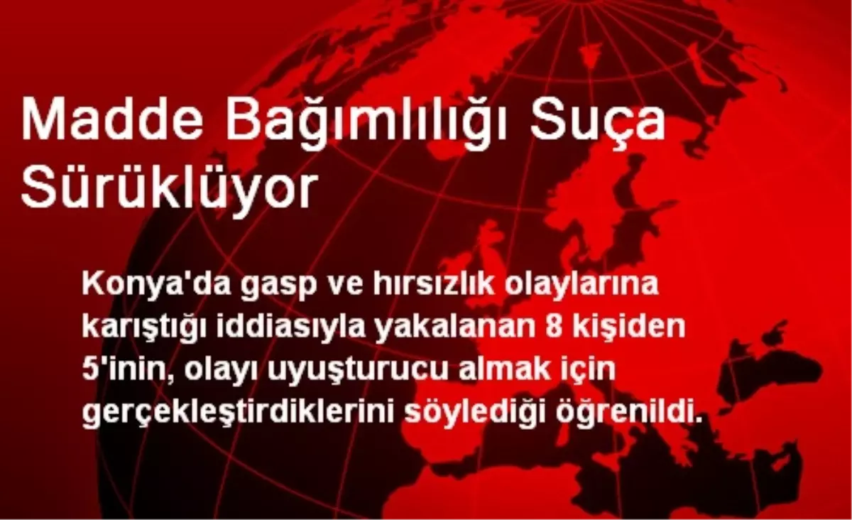 Madde Bağımlılığı Suça Sürüklüyor