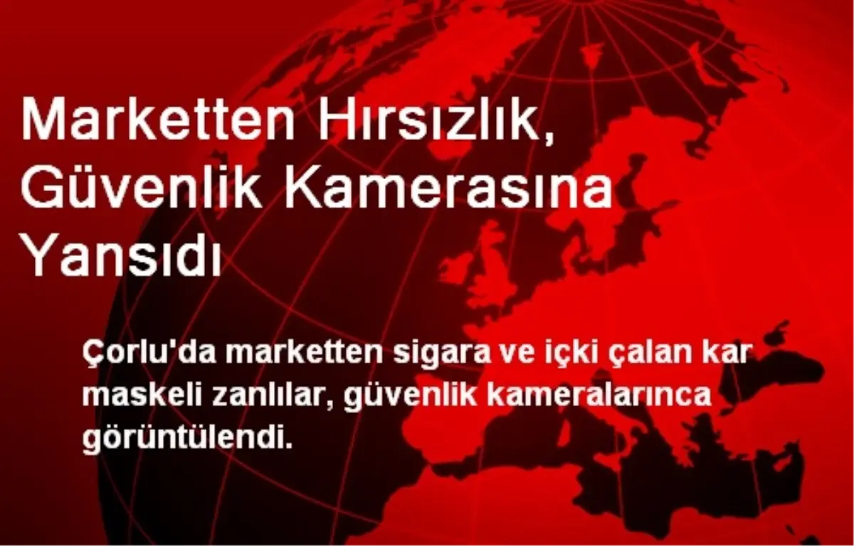 Çorlu\'da Marketten Hırsızlık, Güvenlik Kamerasına Yansıdı