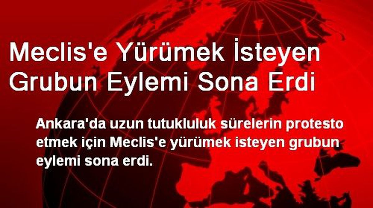 Meclis\'e Yürümek İsteyen Grubun Eylemi Sona Erdi