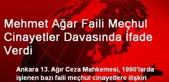 Mehmet Ağar Faili Meçhul Cinayetler Davasında İfade Verdi