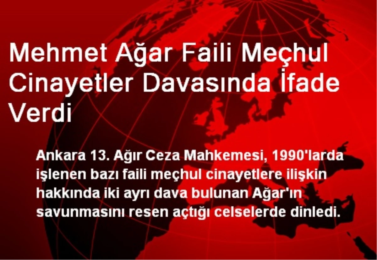 Mehmet Ağar Faili Meçhul Cinayetler Davasında İfade Verdi