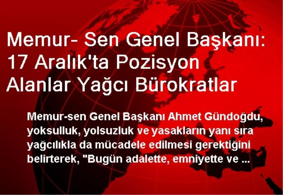 Memur- Sen Genel Başkanı: 17 Aralık\'ta Pozisyon Alanlar Yağcı Bürokratlar