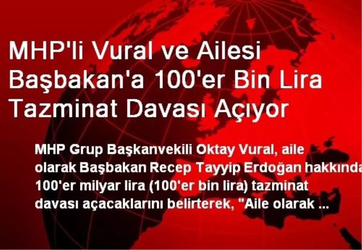 MHP\'li Vural ve Ailesi Başbakan\'a 100\'er Bin Lira Tazminat Davası Açıyor