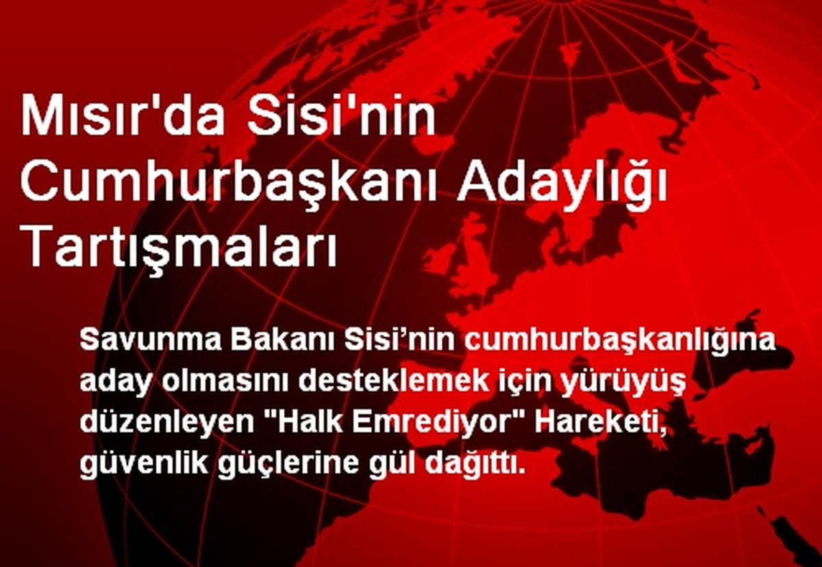 Mısır\'da Sisi\'nin Cumhurbaşkanı Adaylığı Tartışmaları