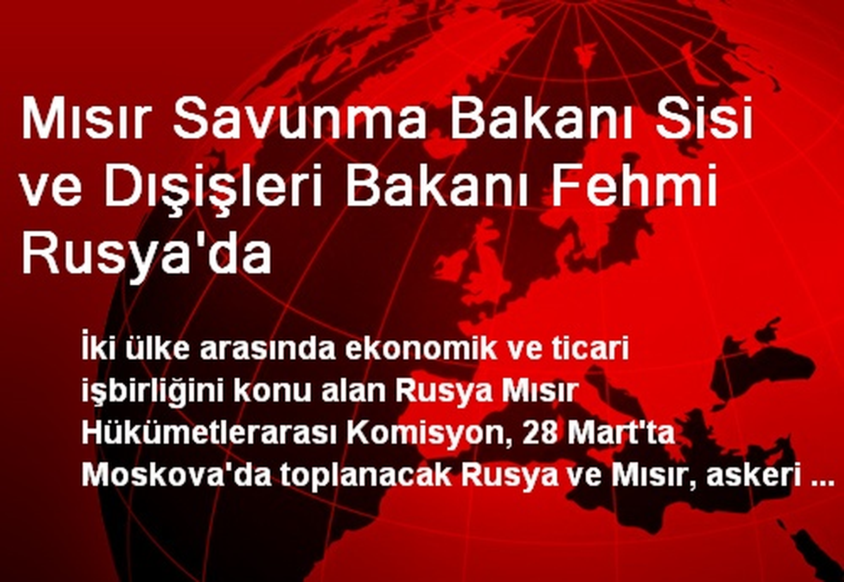 Mısır Savunma Bakanı Sisi ve Dışişleri Bakanı Fehmi Rusya\'da