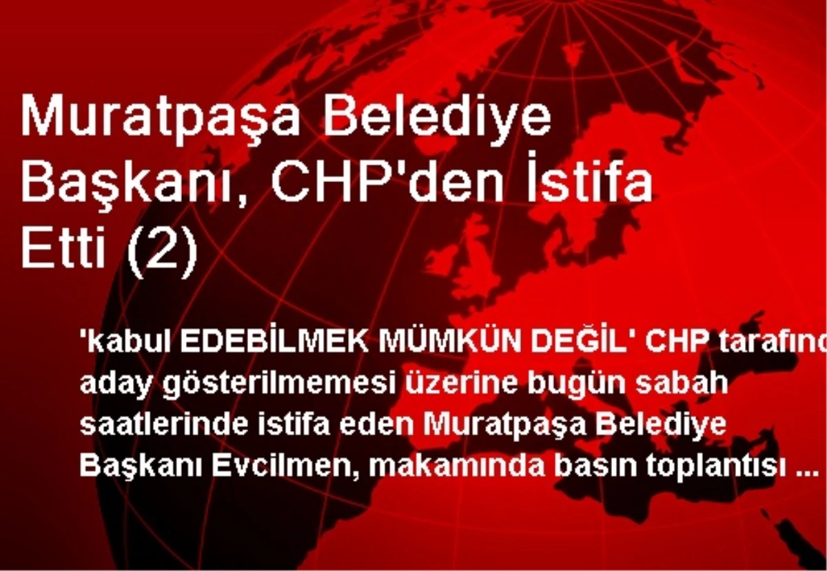 Muratpaşa Belediye Başkanı, CHP\'den İstifa Etti (2)