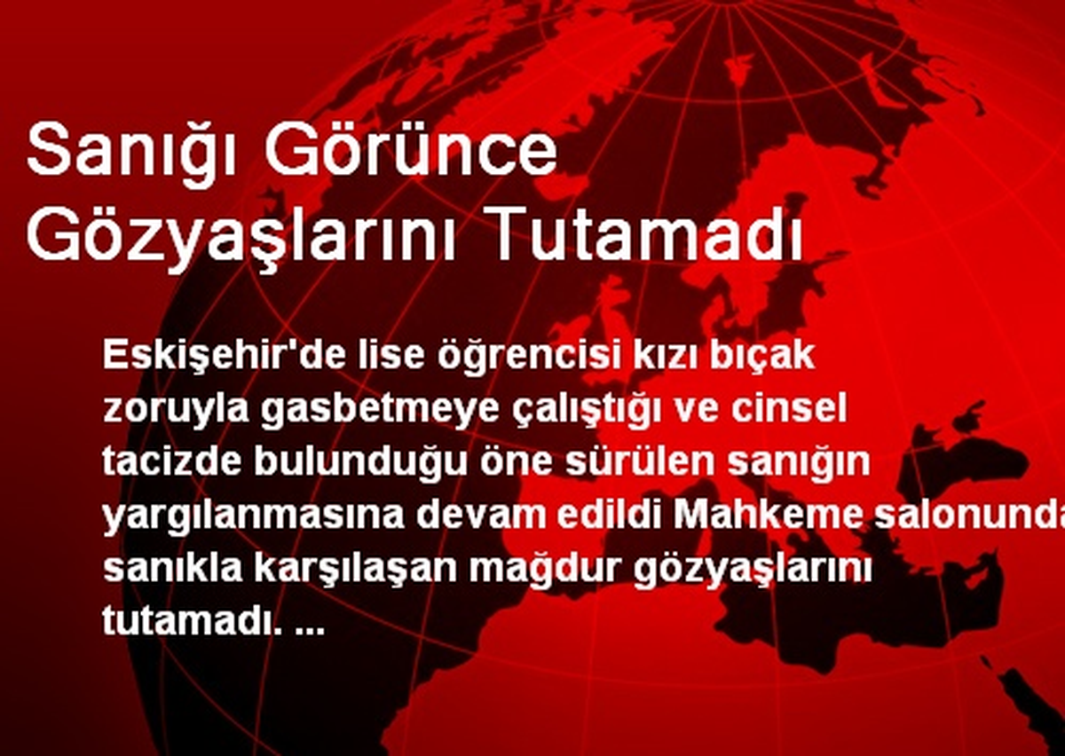 Sanığı Görünce Gözyaşlarını Tutamadı