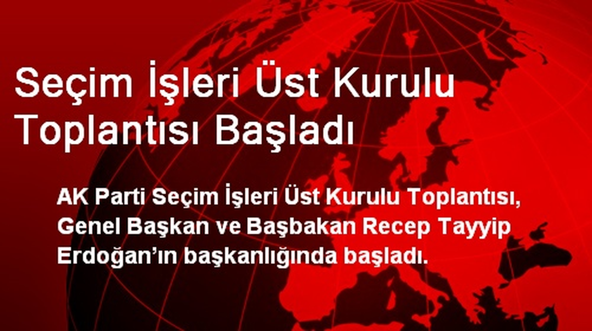Seçim İşleri Üst Kurulu Toplantısı Başladı