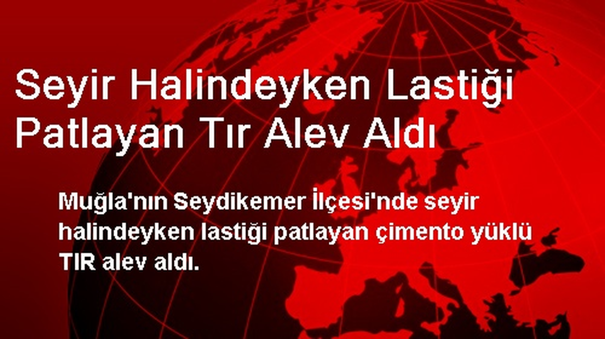 Seyir Halindeyken Lastiği Patlayan Tır Alev Aldı