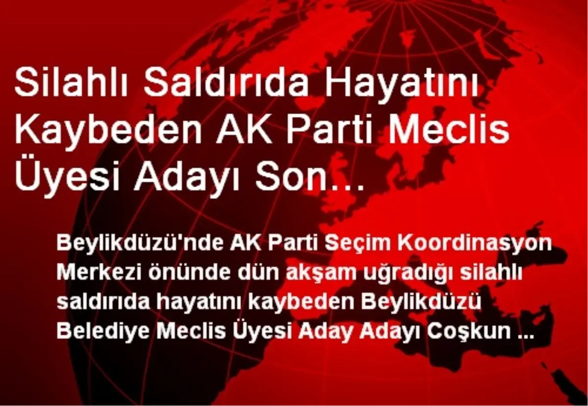 Silahlı Saldırıda Hayatını Kaybeden AK Parti Meclis Üyesi Adayı Son Yolculuğuna Uğurlandı