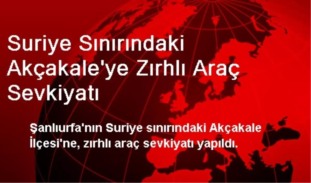 Suriye Sınırındaki Akçakale\'ye Zırhlı Araç Sevkiyatı