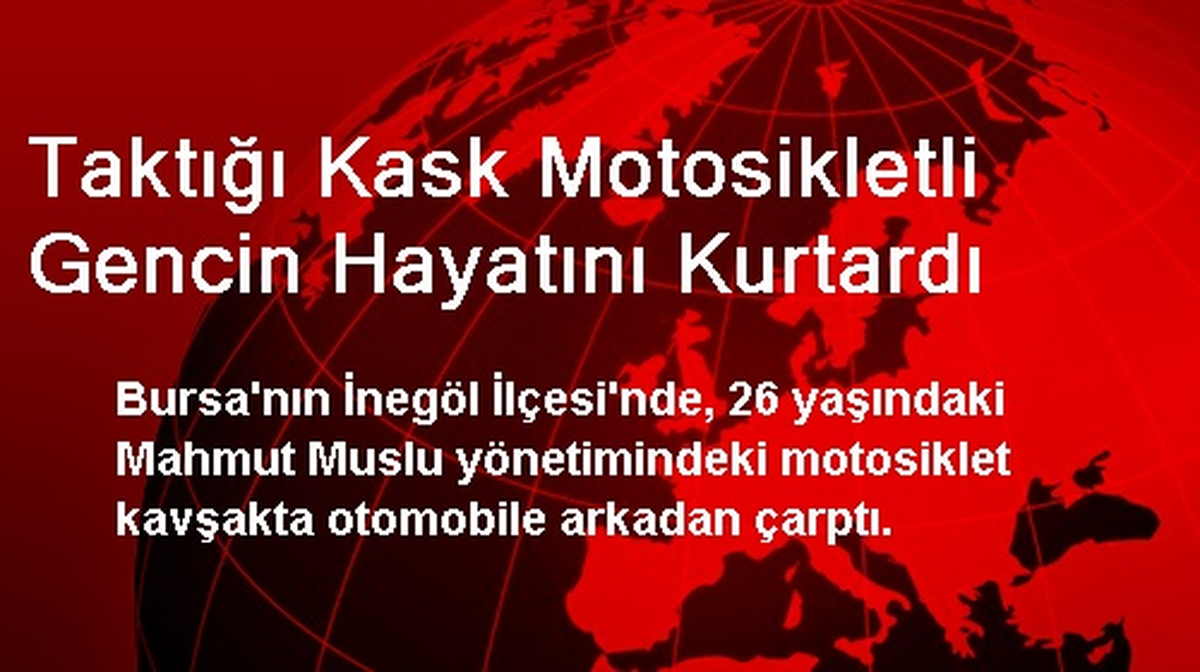 Taktığı Kask Motosikletli Gencin Hayatını Kurtardı