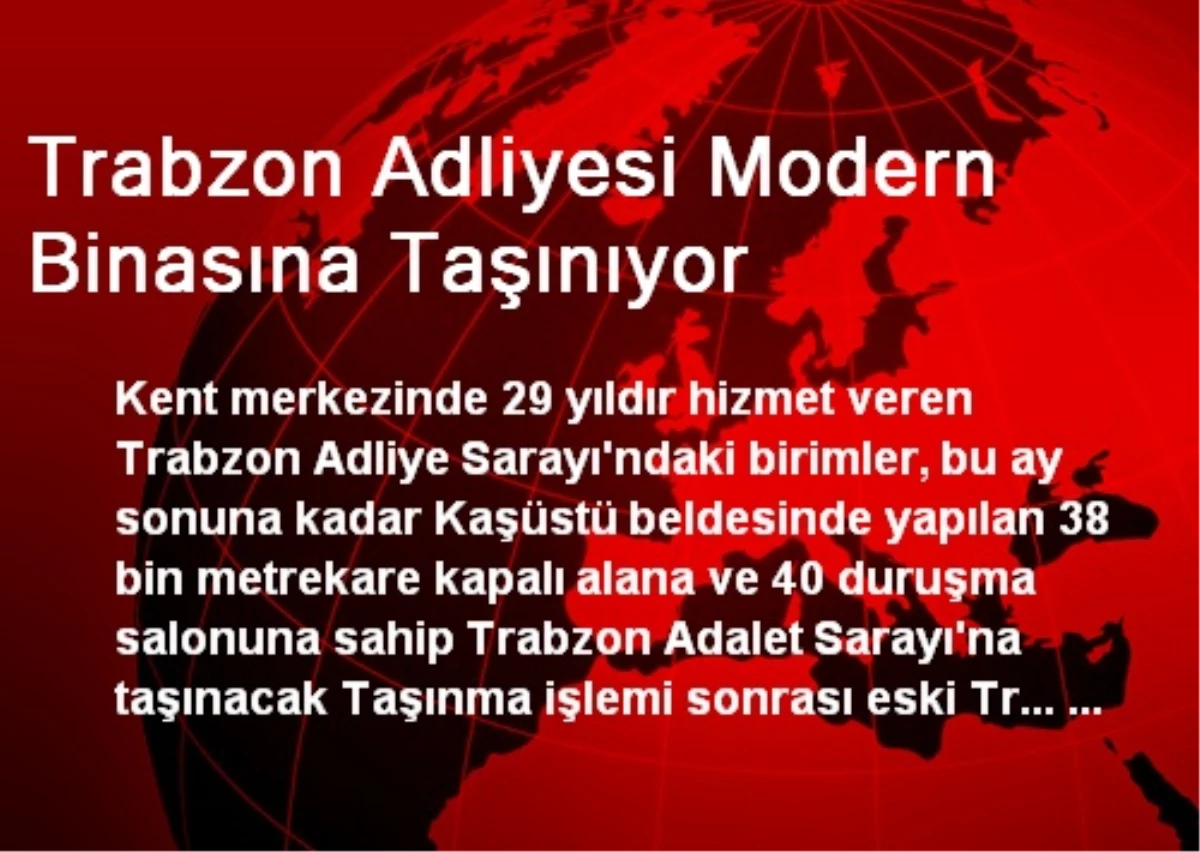 Trabzon Adliyesi Modern Binasına Taşınıyor