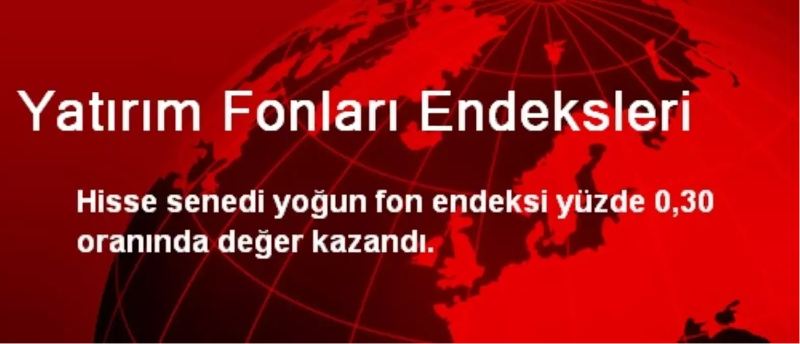 Hisse Senedi Yoğun Fon Endeksi Yüzde 0,30 Değer Kazandı