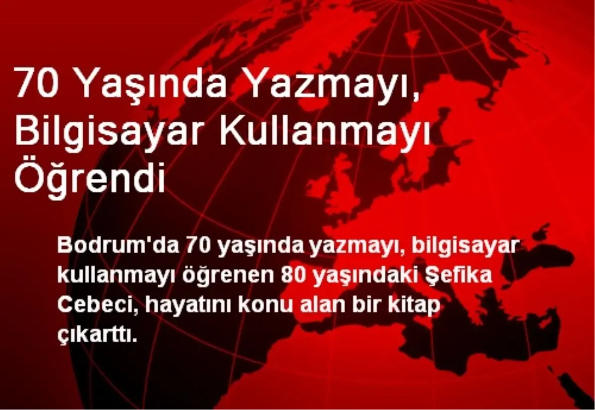 70 Yaşında Yazmayı, Bilgisayar Kullanmayı Öğrendi