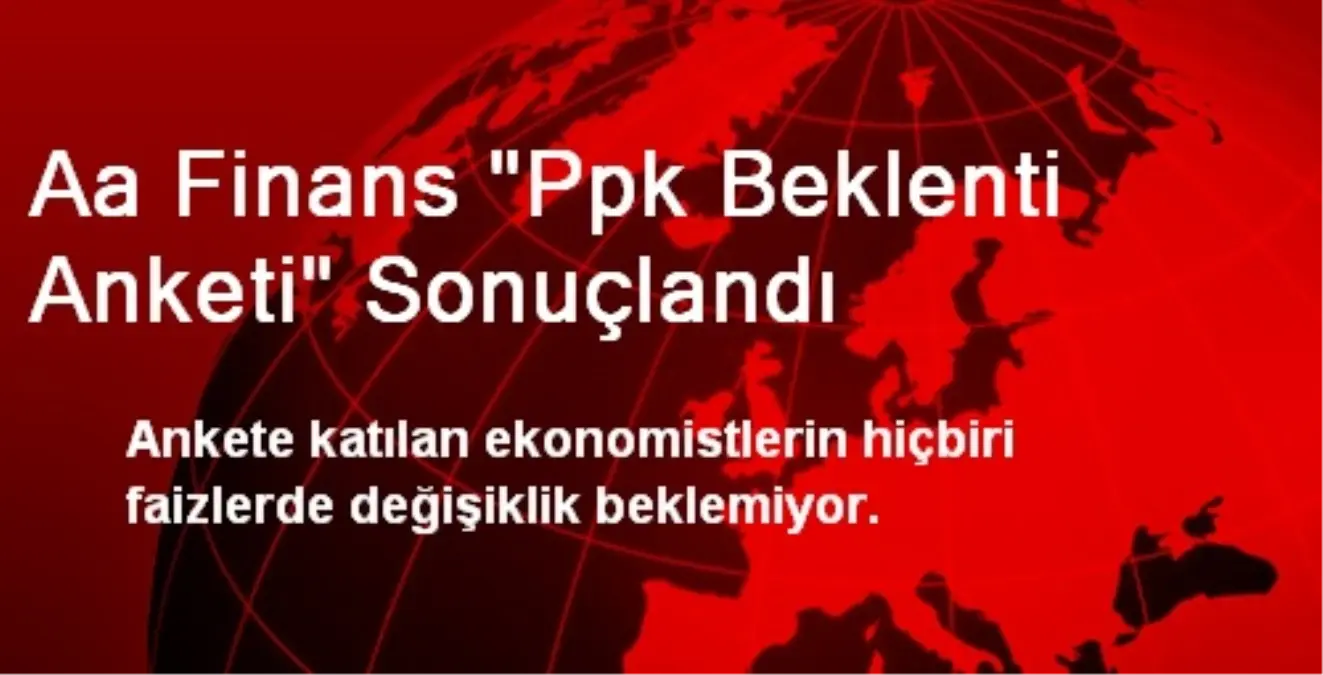 Aa Finans "Ppk Beklenti Anketi" Sonuçlandı