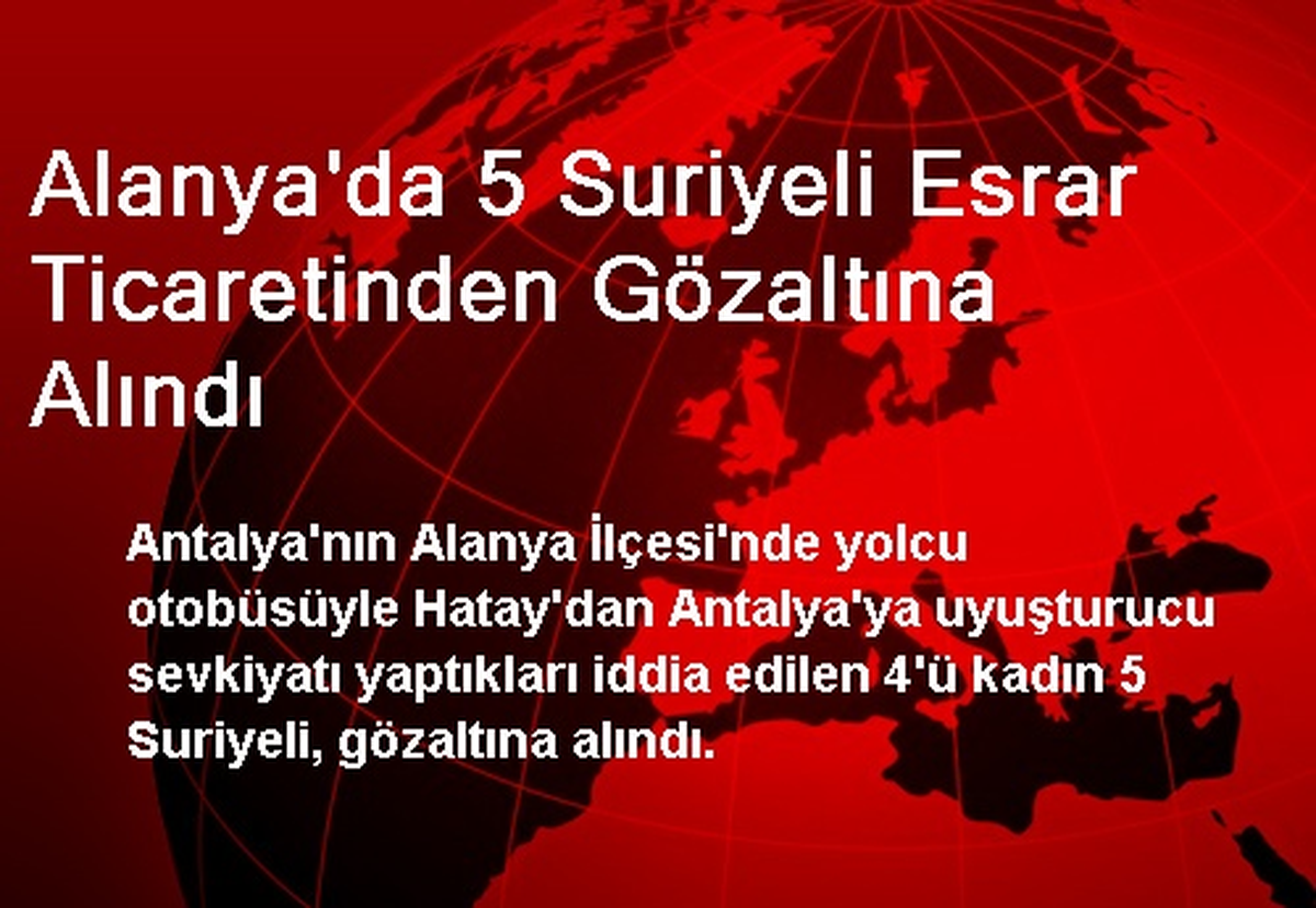 Alanya\'da 5 Suriyeli Esrar Ticaretinden Gözaltına Alındı