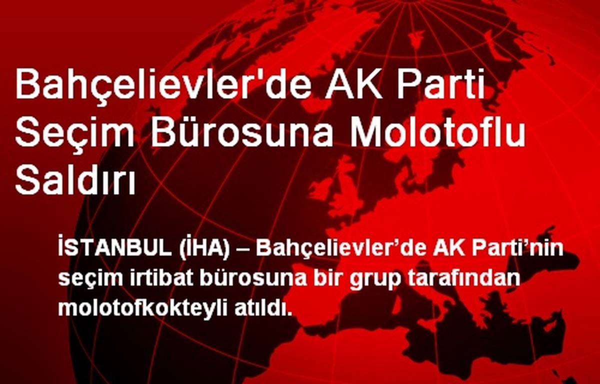 Bahçelievler\'de AK Parti Seçim Bürosuna Molotoflu Saldırı