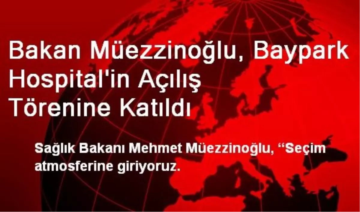 Bakan Müezzinoğlu, Baypark Hospital\'in Açılış Törenine Katıldı