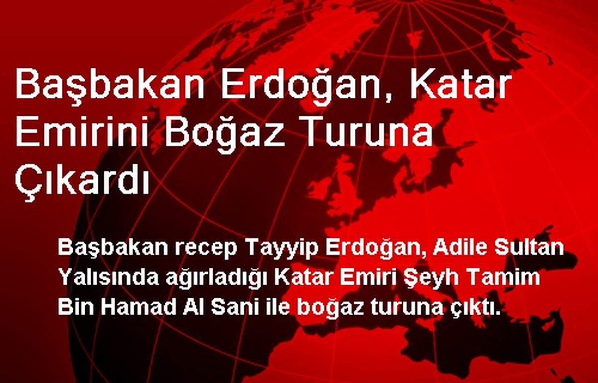 Başbakan Erdoğan, Katar Emirini Boğaz Turuna Çıkardı