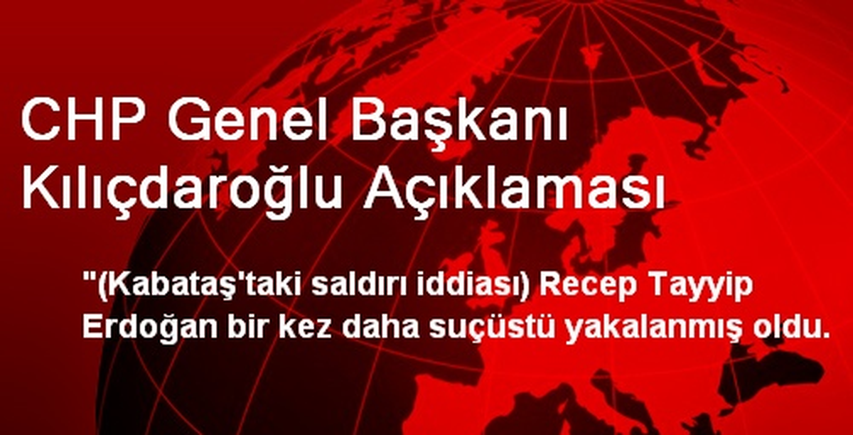 CHP Genel Başkanı Kılıçdaroğlu Açıklaması