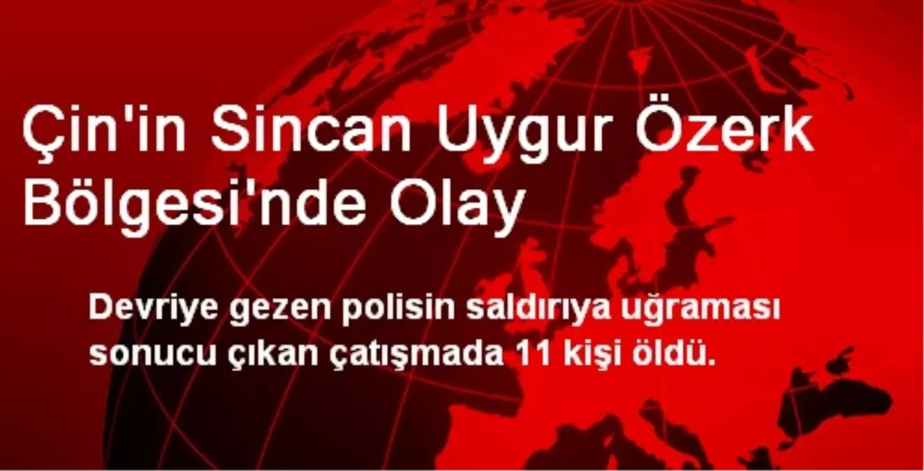 Çin\'in Sincan Uygur Özerk Bölgesi\'nde Olay