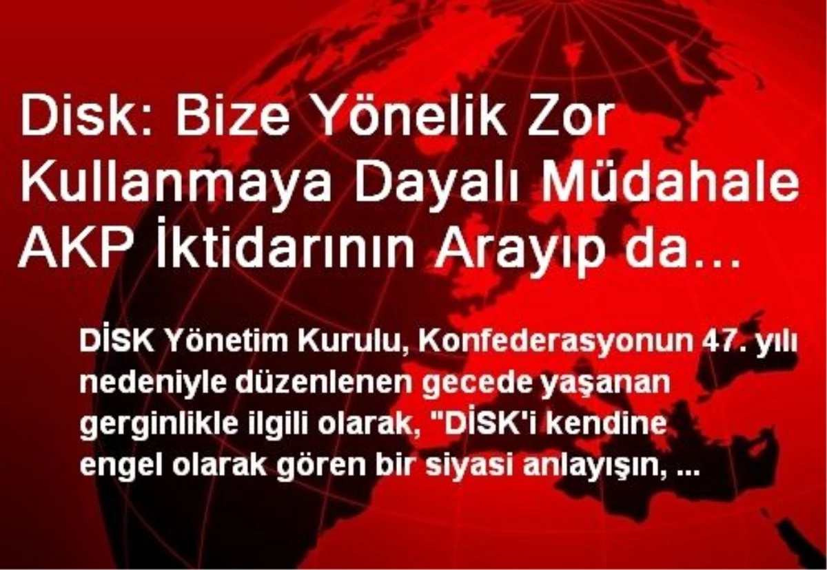 Disk: Bize Yönelik Zor Kullanmaya Dayalı Müdahale AKP İktidarının Arayıp da Bulamadığı Bir Olanaktır