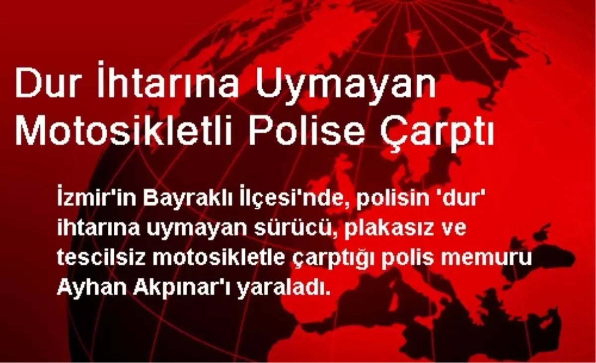 Dur İhtarına Uymayan Motosikletli Polise Çarptı